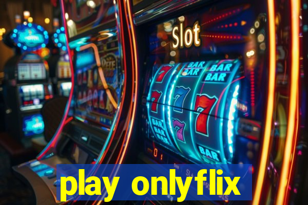 play onlyflix